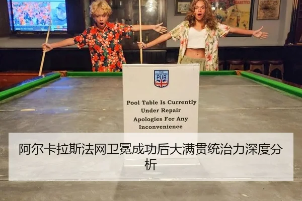 阿尔卡拉斯法网卫冕成功后大满贯统治力深度分析